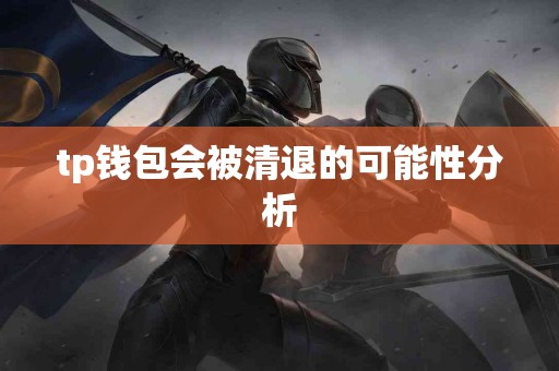 tp钱包会被清退的可能性分析