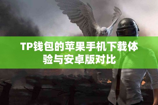 TP钱包的苹果手机下载体验与安卓版对比