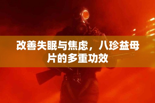 改善失眠与焦虑，八珍益母片的多重功效